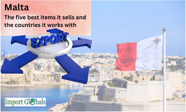 Malta: The Five Best Items It Sells and the Countries It Works With