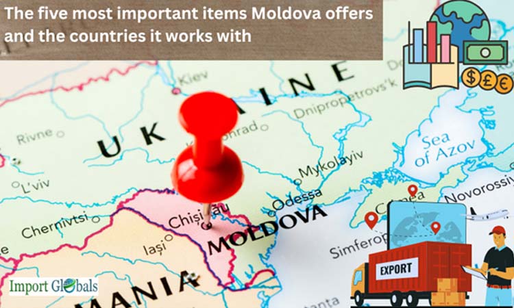 The Five Most Important Items Moldova Offers and the People It Works With